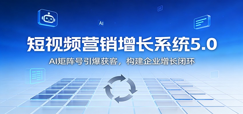 短视频营销增长系统5.0：AI 矩阵号引爆获客，构建企业增长闭环-百盟网