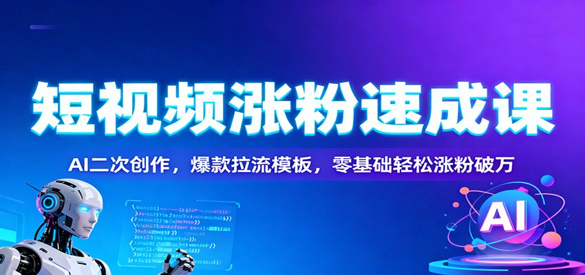 短视频涨粉速成课：AI二次创作，爆款拉流模板，零基础轻松涨粉破万-百盟网