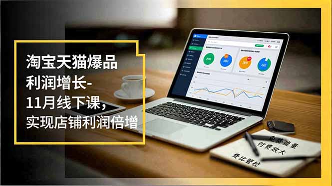 淘宝天猫爆品利润增长-11月线下课，免费流量、付费放大、费比管控，实现店铺利润倍增-百盟网