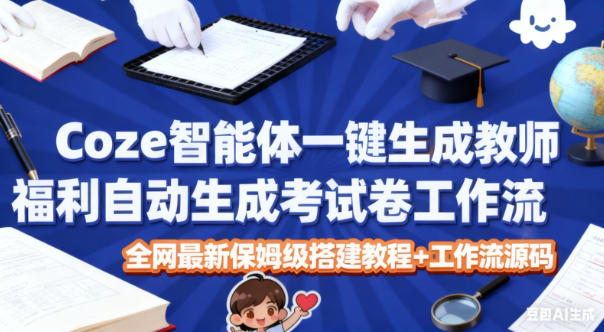 Coze智能体一键生成教师福利自动生成考试试卷工作流,全网最新保姆级搭建教程+工作流源码-百盟网