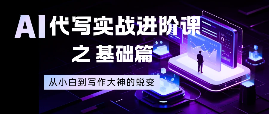 AI 代写实战进阶课之基础篇，从小白到写作大神的蜕变-百盟网