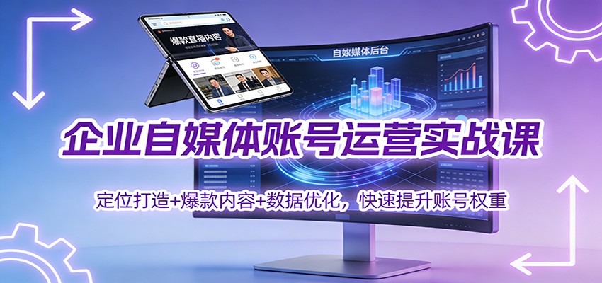 企业自媒体账号运营实战课:定位打造+ 爆款内容+数据优化,快速提升账号权重-百盟网