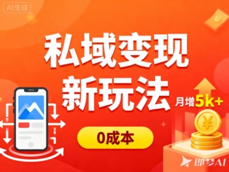 私域变现新玩法,0成本,多端引流,普通人月增收5k+